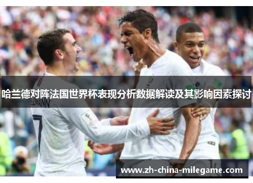 哈兰德对阵法国世界杯表现分析数据解读及其影响因素探讨